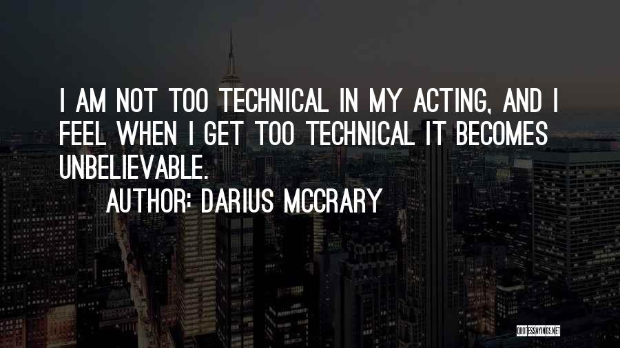 Darius McCrary Quotes: I Am Not Too Technical In My Acting, And I Feel When I Get Too Technical It Becomes Unbelievable.