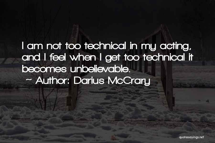 Darius McCrary Quotes: I Am Not Too Technical In My Acting, And I Feel When I Get Too Technical It Becomes Unbelievable.