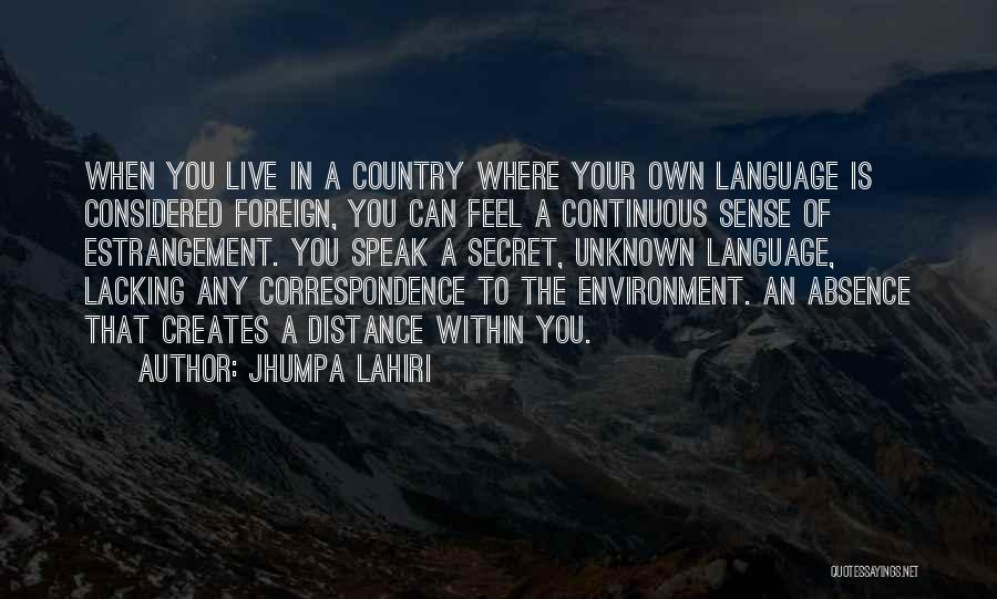 Jhumpa Lahiri Quotes: When You Live In A Country Where Your Own Language Is Considered Foreign, You Can Feel A Continuous Sense Of