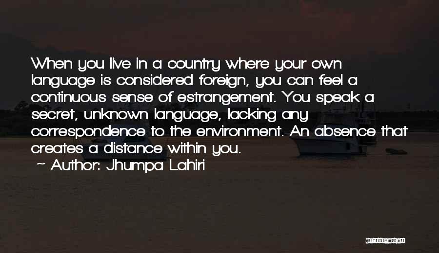 Jhumpa Lahiri Quotes: When You Live In A Country Where Your Own Language Is Considered Foreign, You Can Feel A Continuous Sense Of