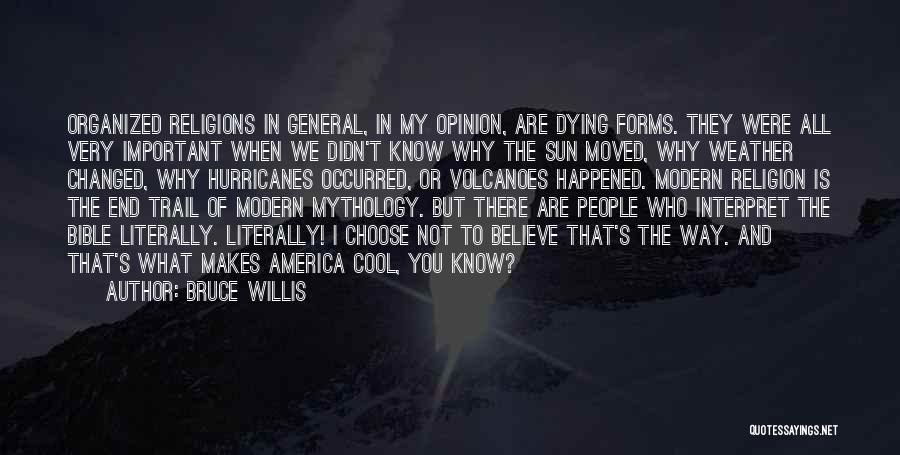 Bruce Willis Quotes: Organized Religions In General, In My Opinion, Are Dying Forms. They Were All Very Important When We Didn't Know Why