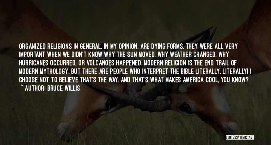 Bruce Willis Quotes: Organized Religions In General, In My Opinion, Are Dying Forms. They Were All Very Important When We Didn't Know Why