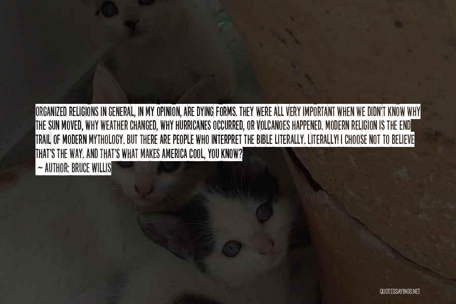 Bruce Willis Quotes: Organized Religions In General, In My Opinion, Are Dying Forms. They Were All Very Important When We Didn't Know Why