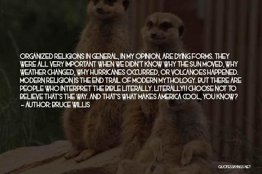 Bruce Willis Quotes: Organized Religions In General, In My Opinion, Are Dying Forms. They Were All Very Important When We Didn't Know Why