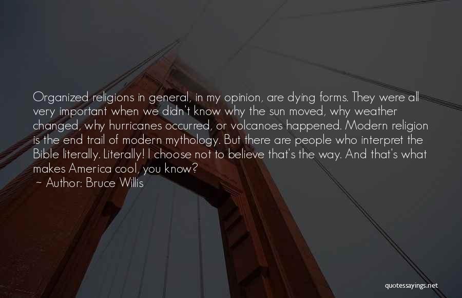 Bruce Willis Quotes: Organized Religions In General, In My Opinion, Are Dying Forms. They Were All Very Important When We Didn't Know Why