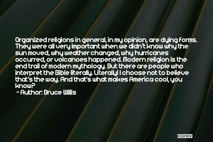 Bruce Willis Quotes: Organized Religions In General, In My Opinion, Are Dying Forms. They Were All Very Important When We Didn't Know Why