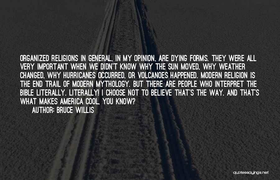 Bruce Willis Quotes: Organized Religions In General, In My Opinion, Are Dying Forms. They Were All Very Important When We Didn't Know Why