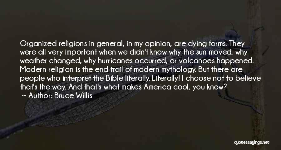 Bruce Willis Quotes: Organized Religions In General, In My Opinion, Are Dying Forms. They Were All Very Important When We Didn't Know Why