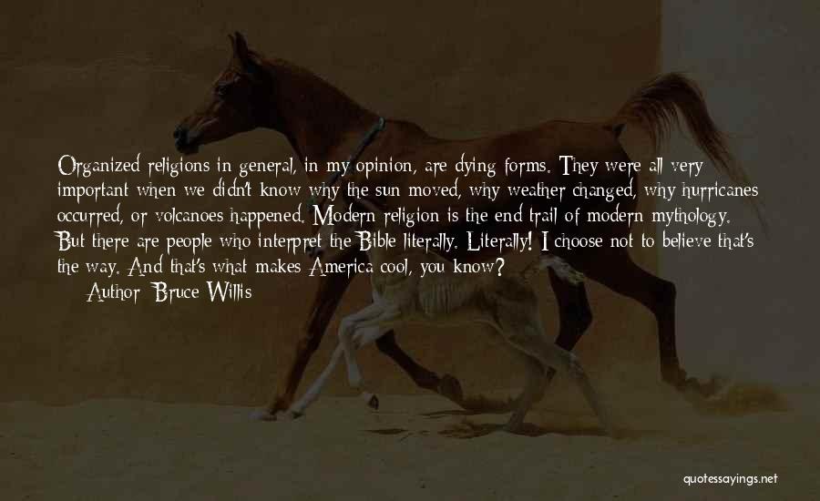 Bruce Willis Quotes: Organized Religions In General, In My Opinion, Are Dying Forms. They Were All Very Important When We Didn't Know Why