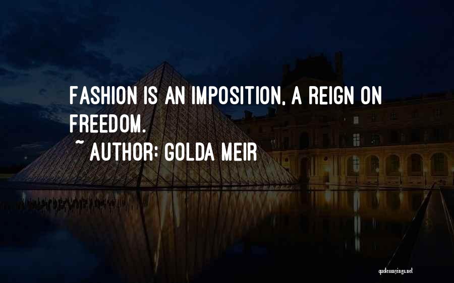 Golda Meir Quotes: Fashion Is An Imposition, A Reign On Freedom.