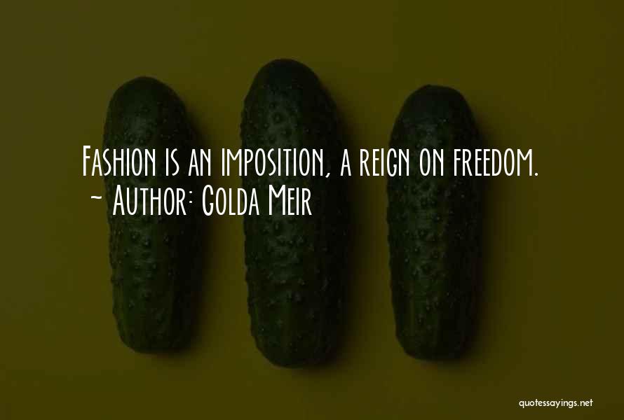 Golda Meir Quotes: Fashion Is An Imposition, A Reign On Freedom.