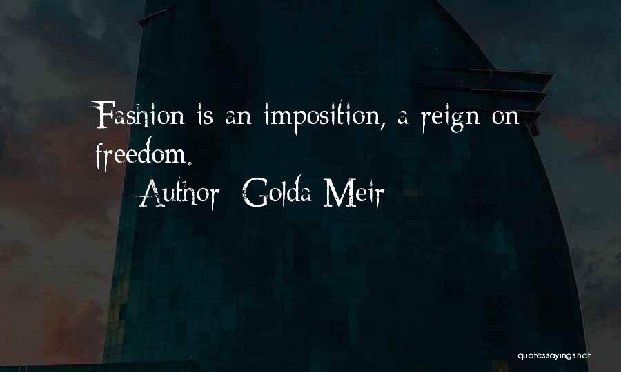 Golda Meir Quotes: Fashion Is An Imposition, A Reign On Freedom.