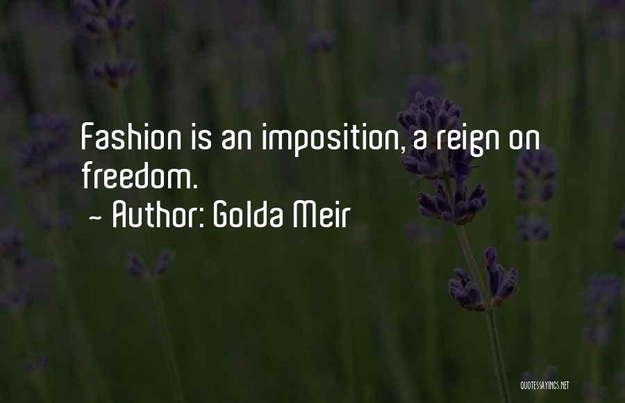 Golda Meir Quotes: Fashion Is An Imposition, A Reign On Freedom.