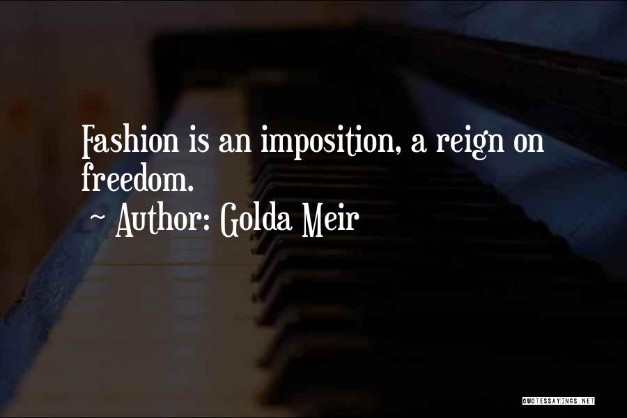 Golda Meir Quotes: Fashion Is An Imposition, A Reign On Freedom.