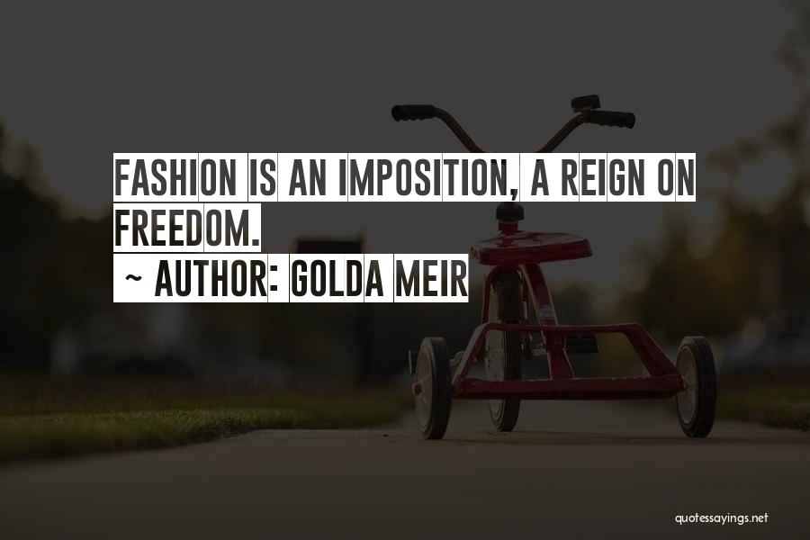 Golda Meir Quotes: Fashion Is An Imposition, A Reign On Freedom.