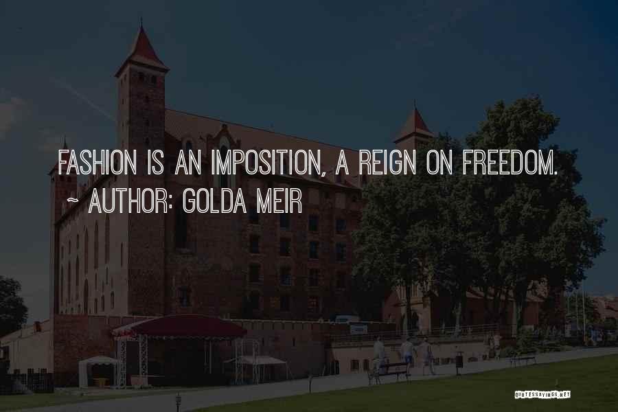 Golda Meir Quotes: Fashion Is An Imposition, A Reign On Freedom.