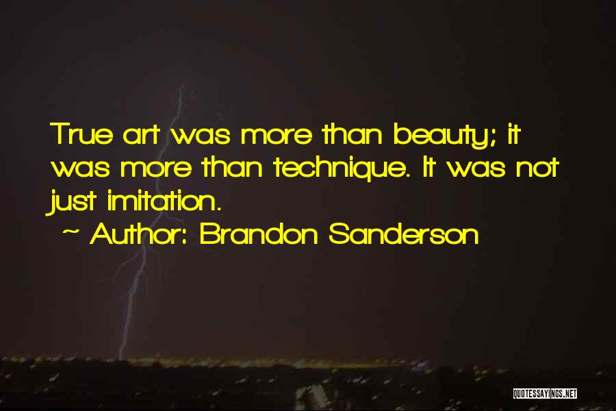 Brandon Sanderson Quotes: True Art Was More Than Beauty; It Was More Than Technique. It Was Not Just Imitation.