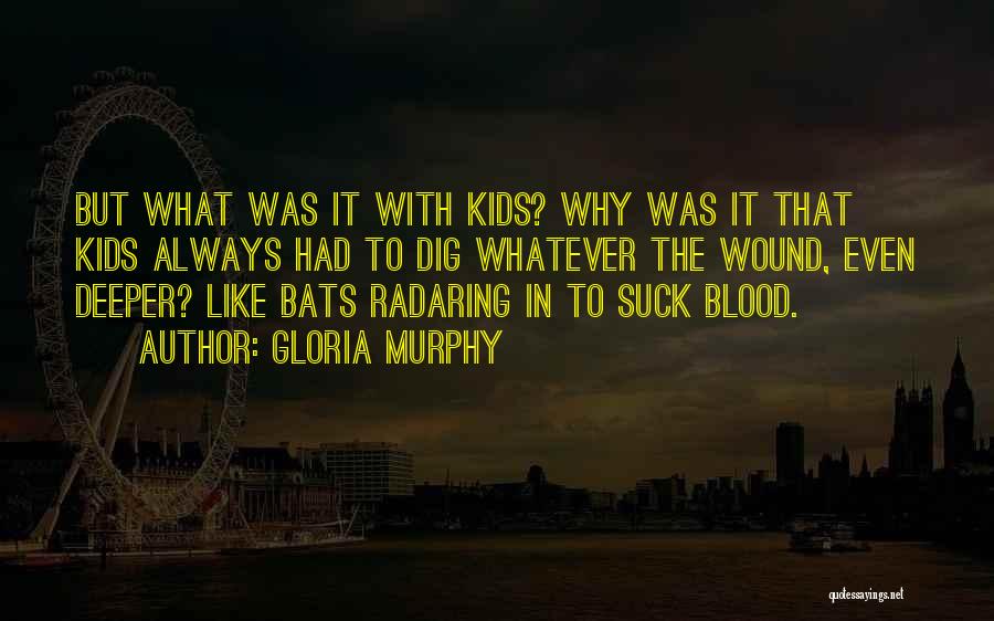 Gloria Murphy Quotes: But What Was It With Kids? Why Was It That Kids Always Had To Dig Whatever The Wound, Even Deeper?