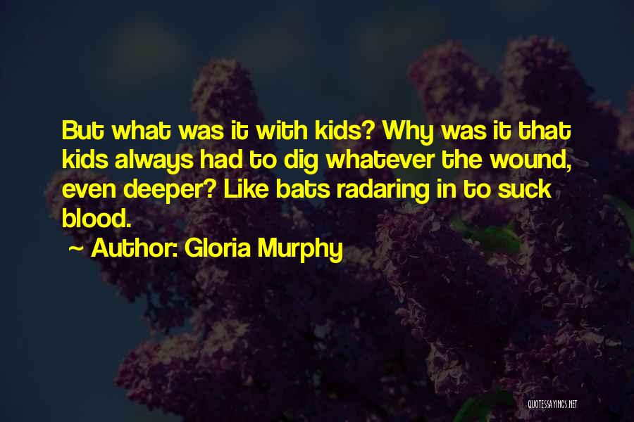 Gloria Murphy Quotes: But What Was It With Kids? Why Was It That Kids Always Had To Dig Whatever The Wound, Even Deeper?