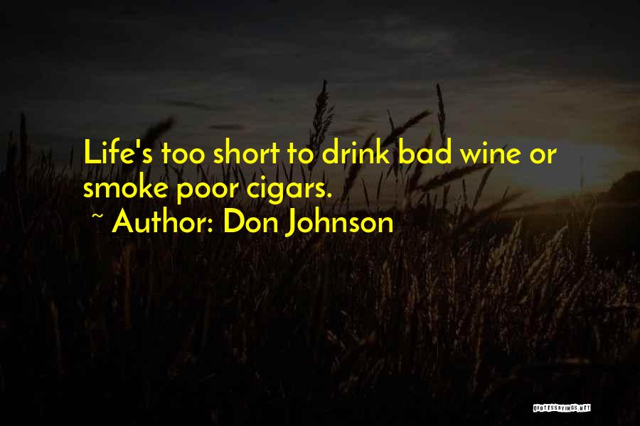 Don Johnson Quotes: Life's Too Short To Drink Bad Wine Or Smoke Poor Cigars.