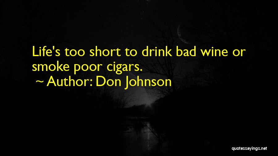 Don Johnson Quotes: Life's Too Short To Drink Bad Wine Or Smoke Poor Cigars.