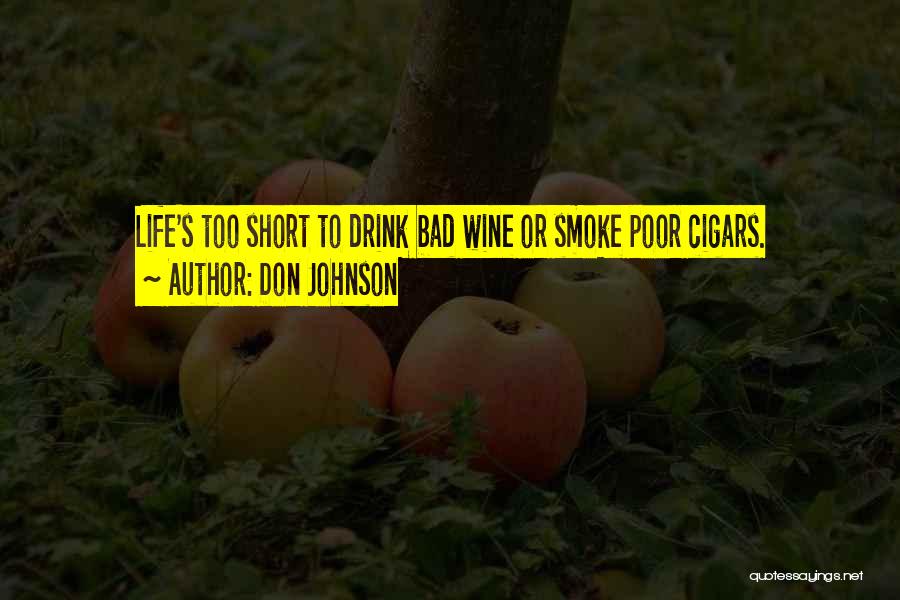 Don Johnson Quotes: Life's Too Short To Drink Bad Wine Or Smoke Poor Cigars.