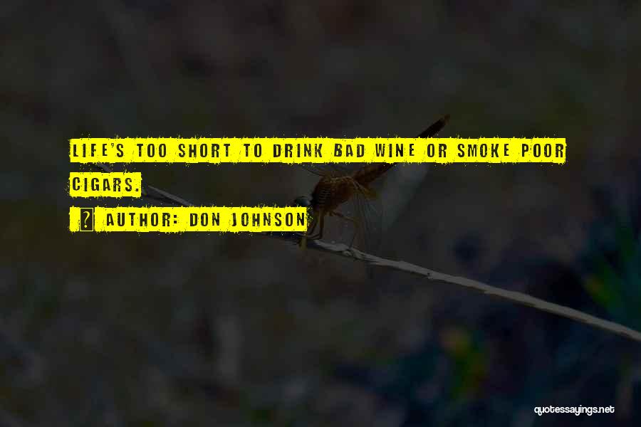 Don Johnson Quotes: Life's Too Short To Drink Bad Wine Or Smoke Poor Cigars.