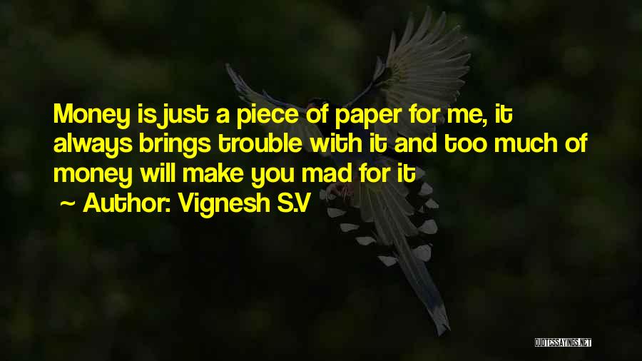 Vignesh S.V Quotes: Money Is Just A Piece Of Paper For Me, It Always Brings Trouble With It And Too Much Of Money