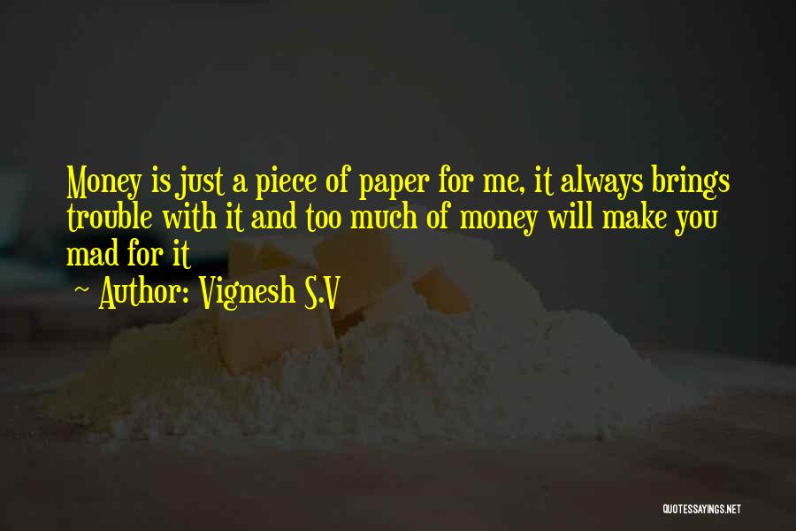 Vignesh S.V Quotes: Money Is Just A Piece Of Paper For Me, It Always Brings Trouble With It And Too Much Of Money