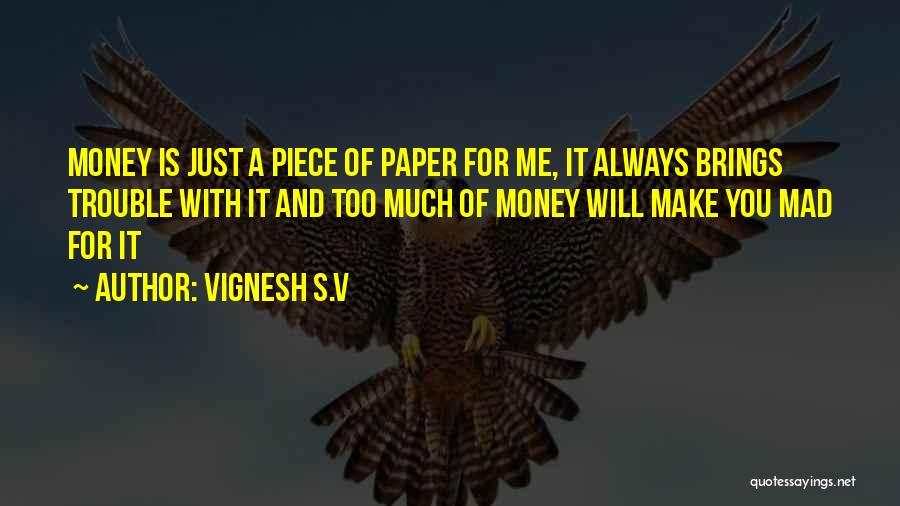 Vignesh S.V Quotes: Money Is Just A Piece Of Paper For Me, It Always Brings Trouble With It And Too Much Of Money