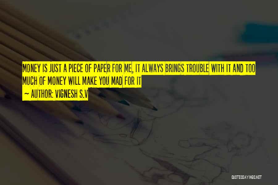 Vignesh S.V Quotes: Money Is Just A Piece Of Paper For Me, It Always Brings Trouble With It And Too Much Of Money