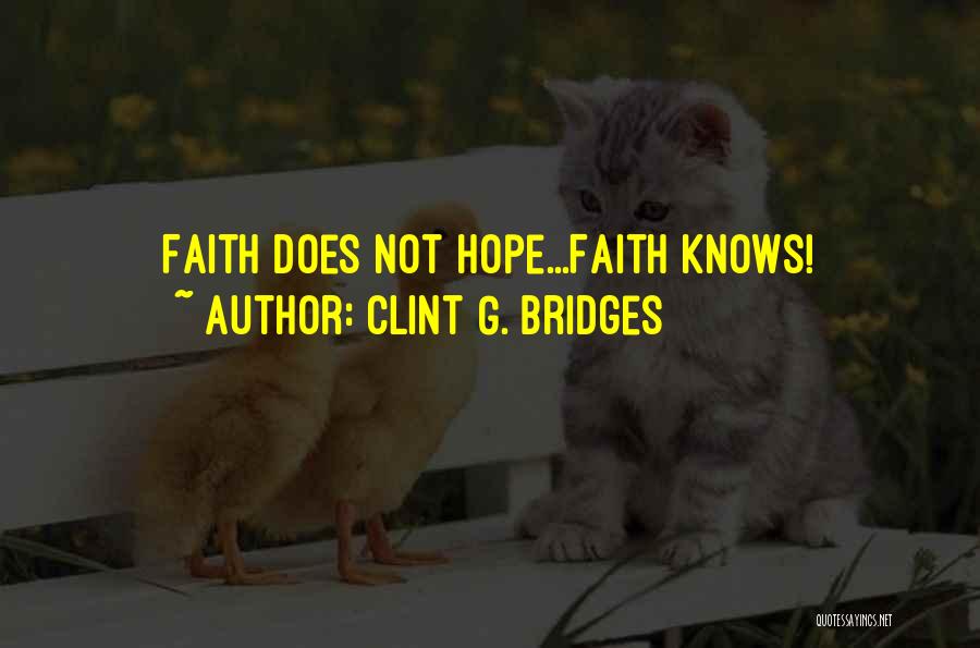 Clint G. Bridges Quotes: Faith Does Not Hope...faith Knows!