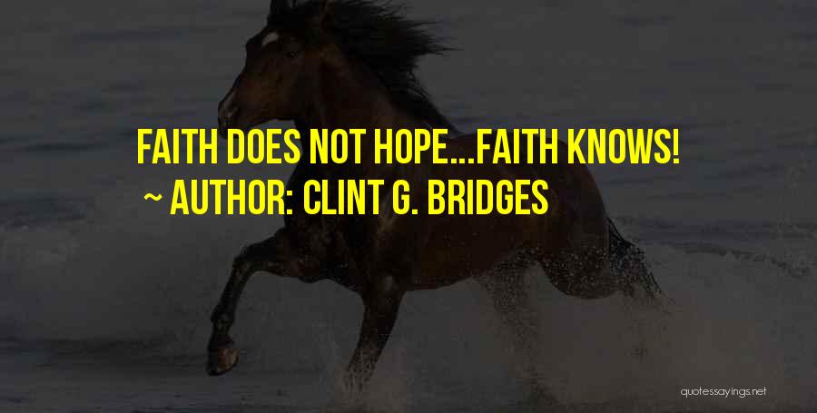 Clint G. Bridges Quotes: Faith Does Not Hope...faith Knows!