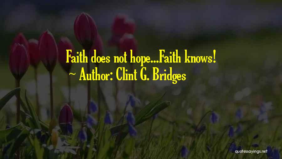 Clint G. Bridges Quotes: Faith Does Not Hope...faith Knows!