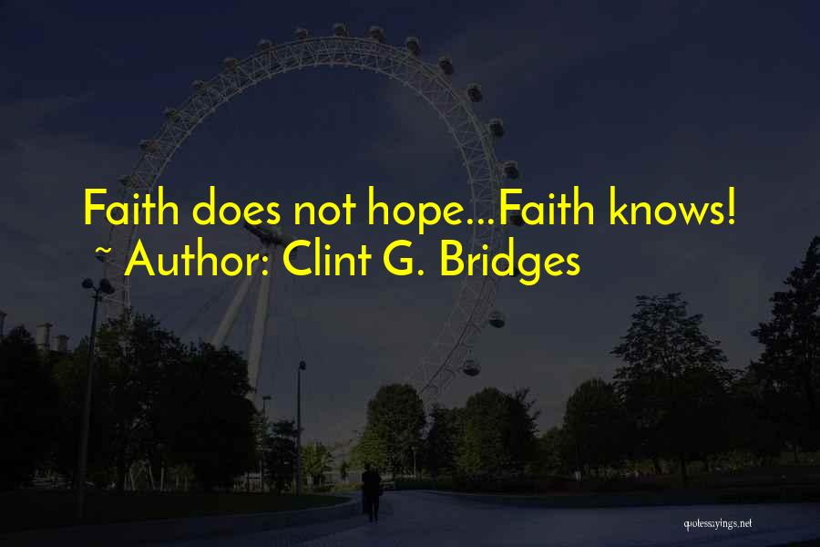 Clint G. Bridges Quotes: Faith Does Not Hope...faith Knows!