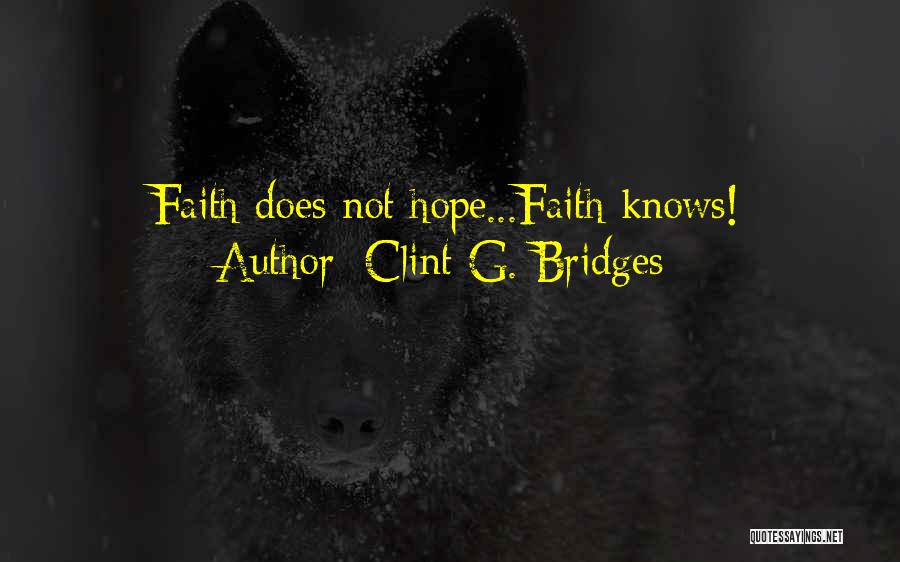 Clint G. Bridges Quotes: Faith Does Not Hope...faith Knows!