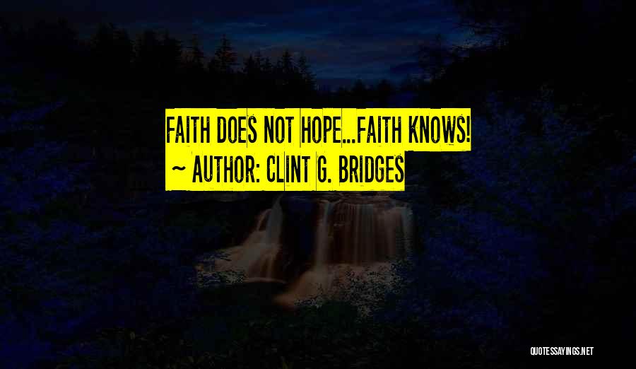 Clint G. Bridges Quotes: Faith Does Not Hope...faith Knows!