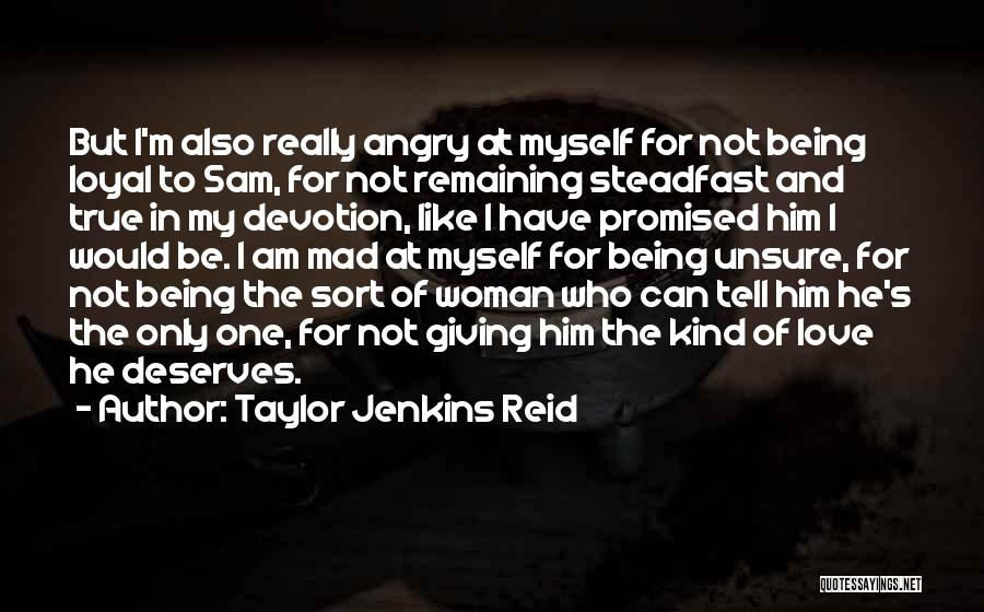 Taylor Jenkins Reid Quotes: But I'm Also Really Angry At Myself For Not Being Loyal To Sam, For Not Remaining Steadfast And True In