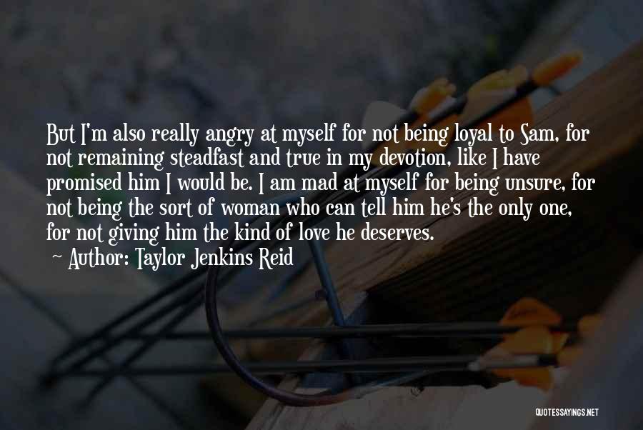 Taylor Jenkins Reid Quotes: But I'm Also Really Angry At Myself For Not Being Loyal To Sam, For Not Remaining Steadfast And True In
