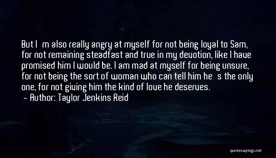 Taylor Jenkins Reid Quotes: But I'm Also Really Angry At Myself For Not Being Loyal To Sam, For Not Remaining Steadfast And True In