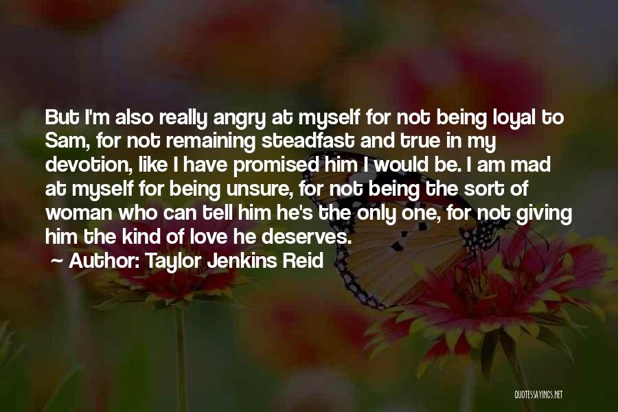 Taylor Jenkins Reid Quotes: But I'm Also Really Angry At Myself For Not Being Loyal To Sam, For Not Remaining Steadfast And True In