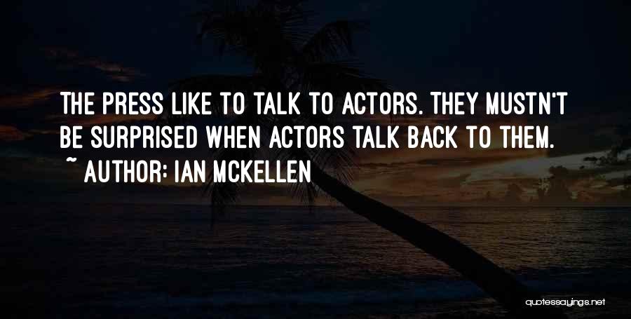 Ian McKellen Quotes: The Press Like To Talk To Actors. They Mustn't Be Surprised When Actors Talk Back To Them.