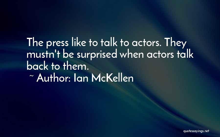 Ian McKellen Quotes: The Press Like To Talk To Actors. They Mustn't Be Surprised When Actors Talk Back To Them.