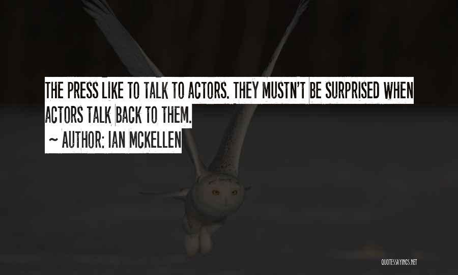 Ian McKellen Quotes: The Press Like To Talk To Actors. They Mustn't Be Surprised When Actors Talk Back To Them.