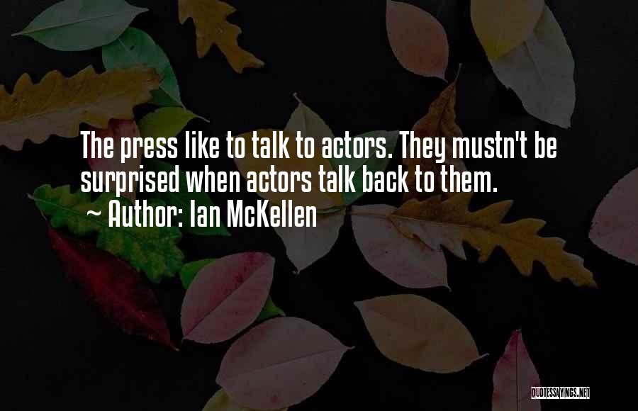 Ian McKellen Quotes: The Press Like To Talk To Actors. They Mustn't Be Surprised When Actors Talk Back To Them.