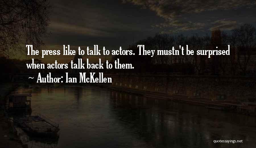 Ian McKellen Quotes: The Press Like To Talk To Actors. They Mustn't Be Surprised When Actors Talk Back To Them.