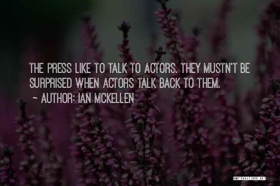 Ian McKellen Quotes: The Press Like To Talk To Actors. They Mustn't Be Surprised When Actors Talk Back To Them.
