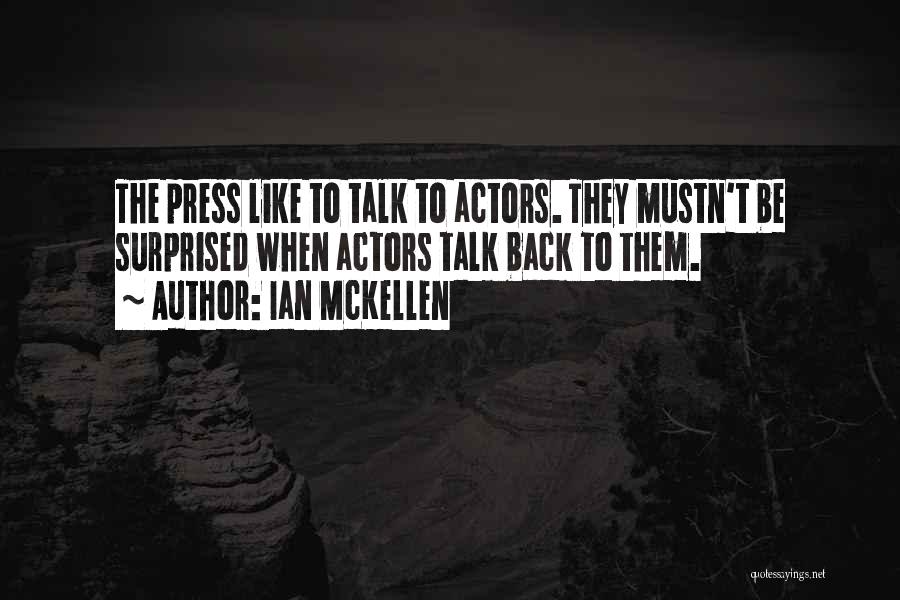 Ian McKellen Quotes: The Press Like To Talk To Actors. They Mustn't Be Surprised When Actors Talk Back To Them.