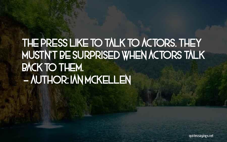 Ian McKellen Quotes: The Press Like To Talk To Actors. They Mustn't Be Surprised When Actors Talk Back To Them.