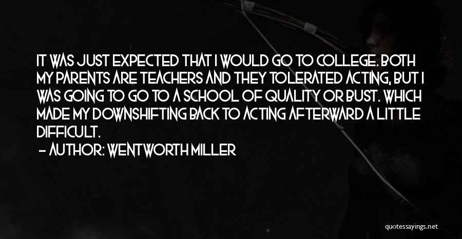 Wentworth Miller Quotes: It Was Just Expected That I Would Go To College. Both My Parents Are Teachers And They Tolerated Acting, But